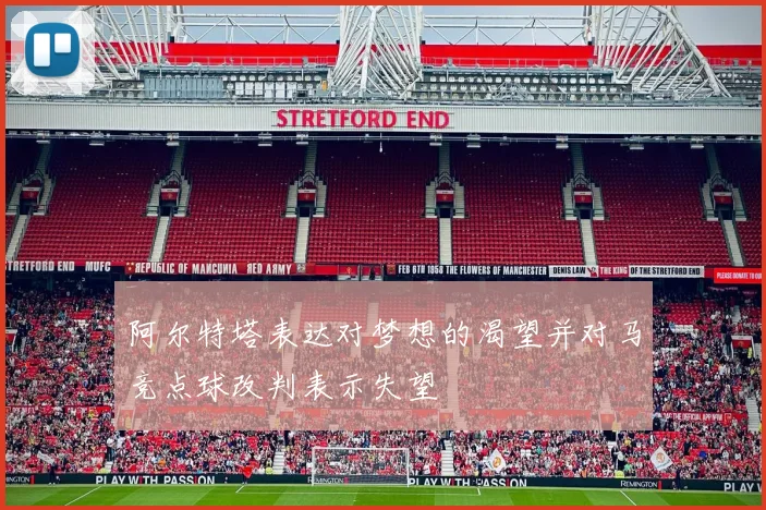 阿尔特塔表达对梦想的渴望并对马竞点球改判表示失望